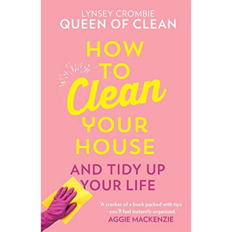 How To Clean Your House: Easy tips and tricks to keep your home clean and tidy up your life By Lynsey Crombie, Household Cleaning Guide, Eco-Friendly Products, Daily And Seasonal Routines