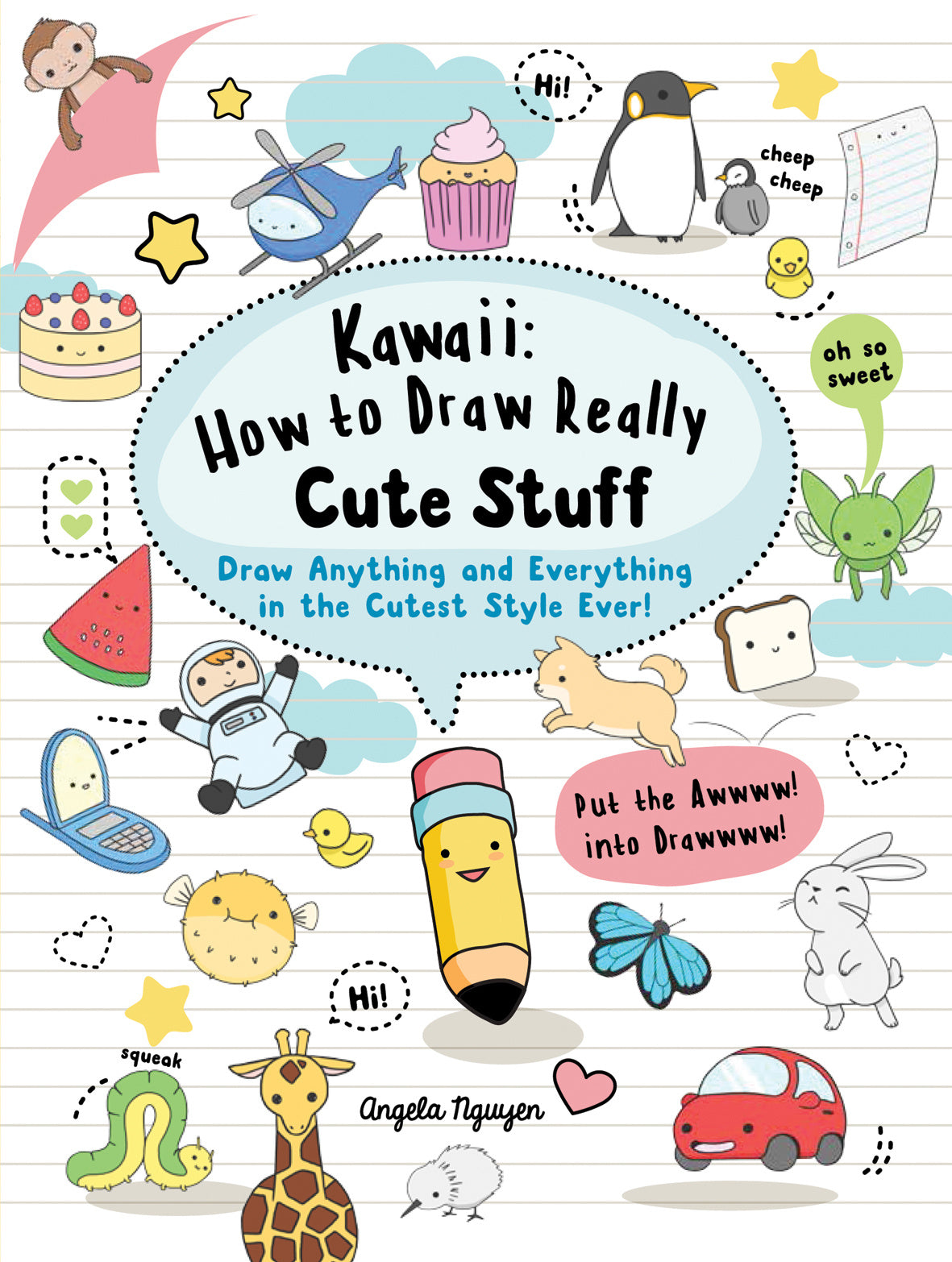 Kawaii: How to Draw Really Cute Stuff - Draw anything and everything in the cutest style ever! by Angela Nguyen