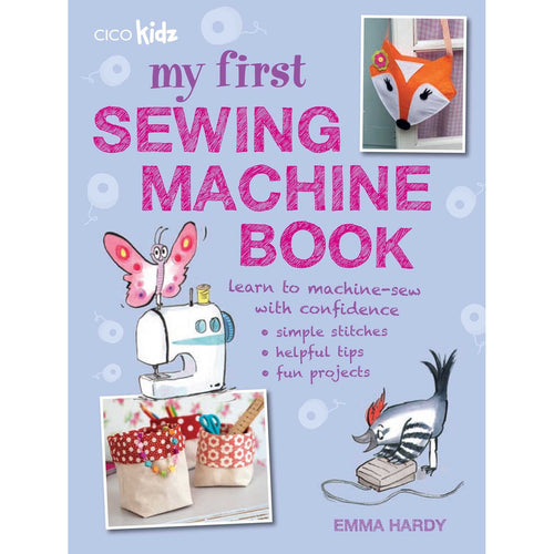 My First Sewing Machine Book: 35 Fun And Easy Projects for Children Aged 7 Years +