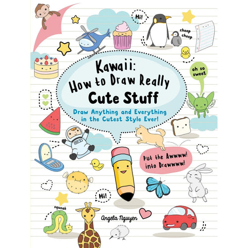 Kawaii: How to Draw Really Cute Stuff - Draw anything and everything in the cutest style ever! by Angela Nguyen