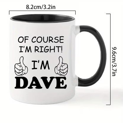 1pc Funny Personalized Name Coffee Mug “Of Course I’m Right, I’m Dave” – 11oz Ceramic Cup with Printed Text – Gift for Home, Office, Daily Use